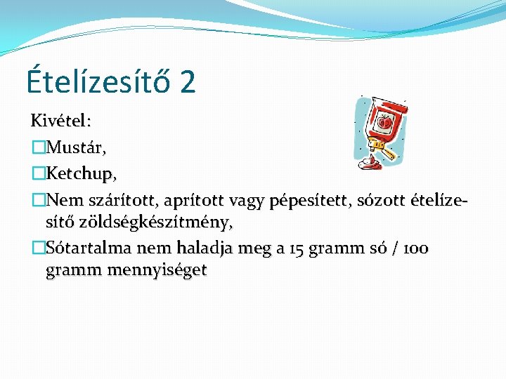 Ételízesítő 2 Kivétel: �Mustár, �Ketchup, �Nem szárított, aprított vagy pépesített, sózott ételízesítő zöldségkészítmény, �Sótartalma