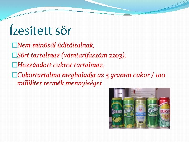 Ízesített sör �Nem minősül üdítőitalnak, �Sört tartalmaz (vámtarifaszám 2203), �Hozzáadott cukrot tartalmaz, �Cukortartalma meghaladja