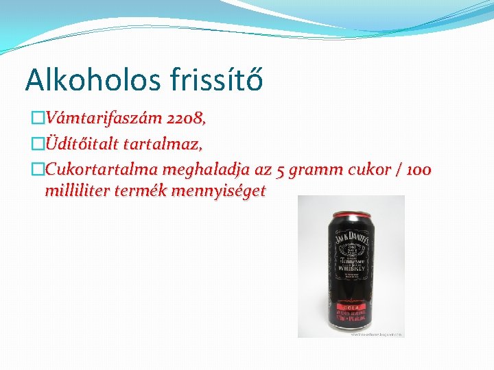 Alkoholos frissítő �Vámtarifaszám 2208, �Üdítőitalt tartalmaz, �Cukortartalma meghaladja az 5 gramm cukor / 100