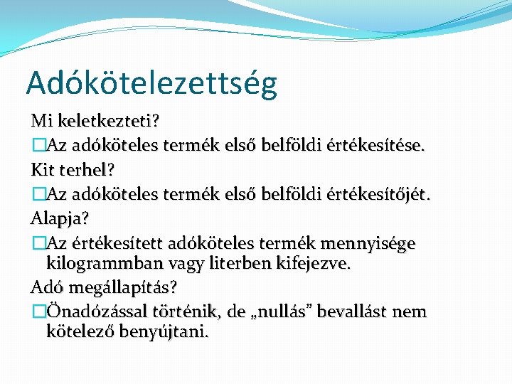 Adókötelezettség Mi keletkezteti? �Az adóköteles termék első belföldi értékesítése. Kit terhel? �Az adóköteles termék