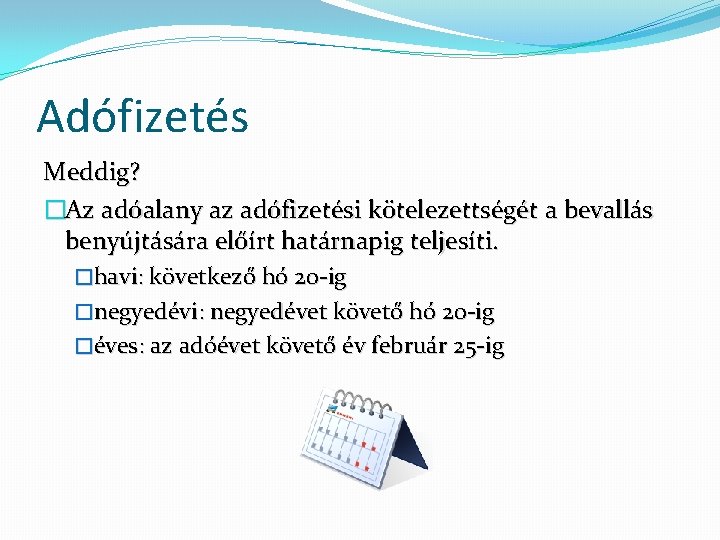 Adófizetés Meddig? �Az adóalany az adófizetési kötelezettségét a bevallás benyújtására előírt határnapig teljesíti. �havi: