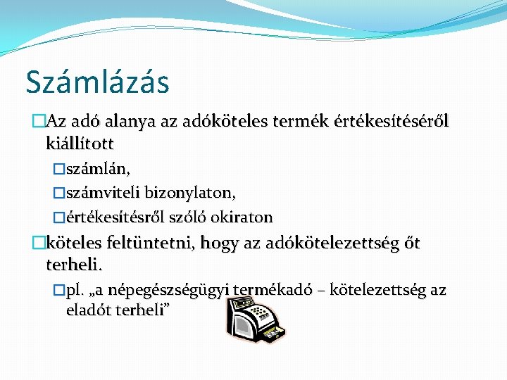 Számlázás �Az adó alanya az adóköteles termék értékesítéséről kiállított �számlán, �számviteli bizonylaton, �értékesítésről szóló