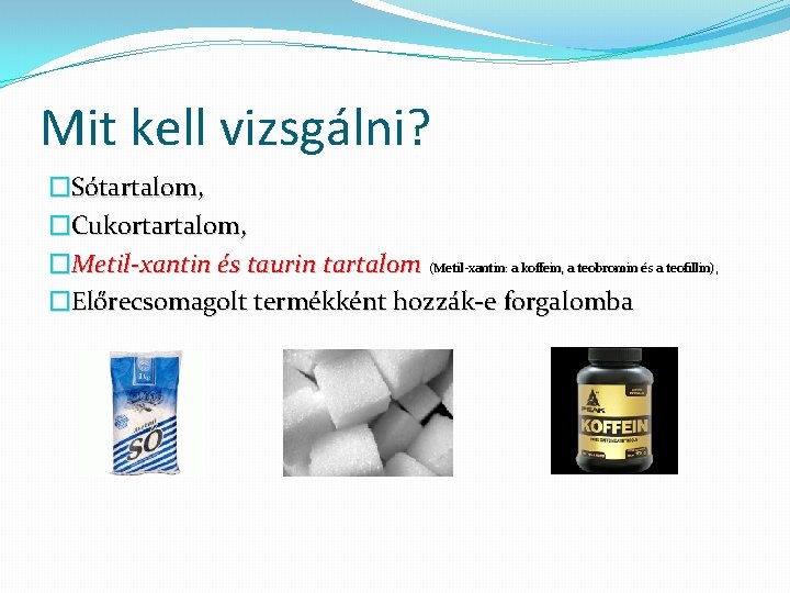 Mit kell vizsgálni? �Sótartalom, �Cukortartalom, �Metil-xantin és taurin tartalom (Metil-xantin: a koffein, a teobromin