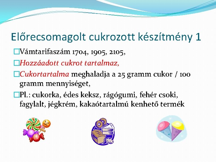 Előrecsomagolt cukrozott készítmény 1 �Vámtarifaszám 1704, 1905, 2105, �Hozzáadott cukrot tartalmaz, �Cukortartalma meghaladja a