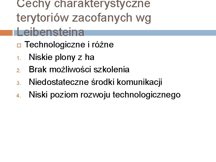 Cechy charakterystyczne terytoriów zacofanych wg Leibensteina 1. 2. 3. 4. Technologiczne i różne Niskie