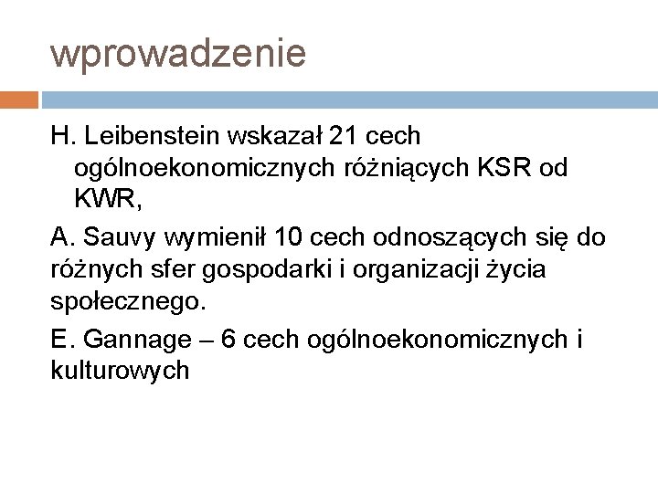 wprowadzenie H. Leibenstein wskazał 21 cech ogólnoekonomicznych różniących KSR od KWR, A. Sauvy wymienił