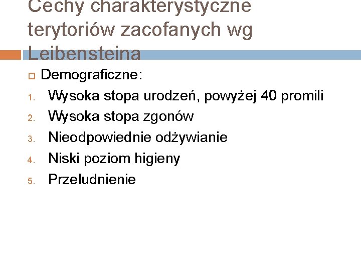 Cechy charakterystyczne terytoriów zacofanych wg Leibensteina 1. 2. 3. 4. 5. Demograficzne: Wysoka stopa