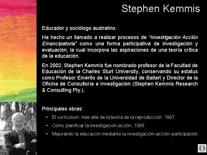 Stephen Kemmis Educador y sociólogo australino. Ha hecho un llamado a realizar procesos de