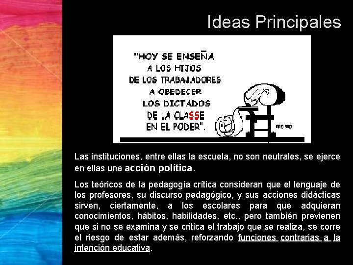 Ideas Principales Las instituciones, entre ellas la escuela, no son neutrales, se ejerce en