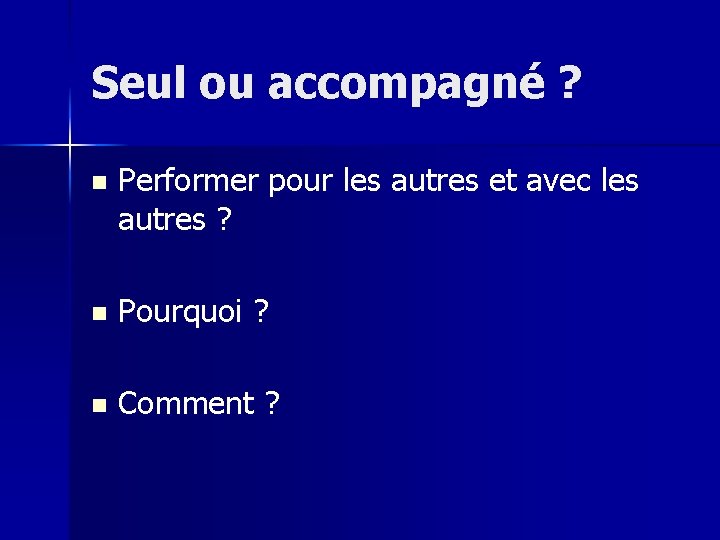 Seul ou accompagné ? n Performer pour les autres et avec les autres ?