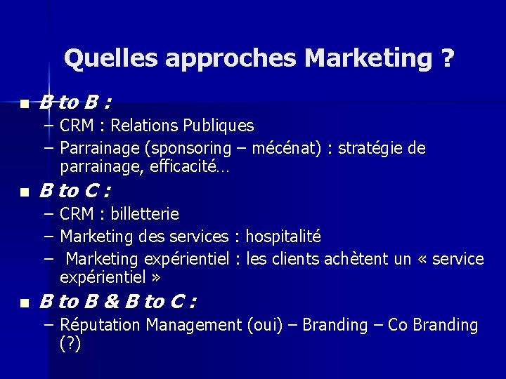 Quelles approches Marketing ? n B to B : – CRM : Relations Publiques
