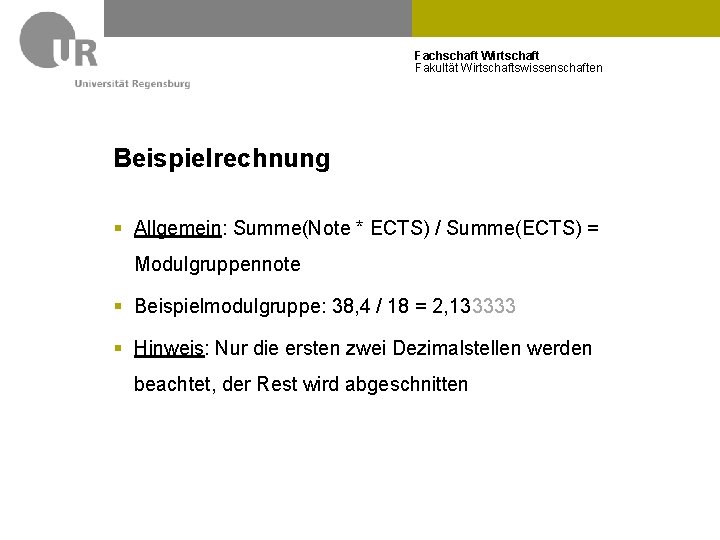 Fachschaft Wirtschaft Fakultät Wirtschaftswissenschaften Beispielrechnung § Allgemein: Summe(Note * ECTS) / Summe(ECTS) = Modulgruppennote