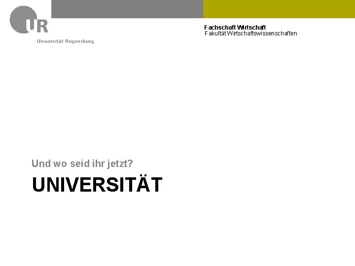 Fachschaft Wirtschaft Fakultät Wirtschaftswissenschaften Und wo seid ihr jetzt? UNIVERSITÄT 