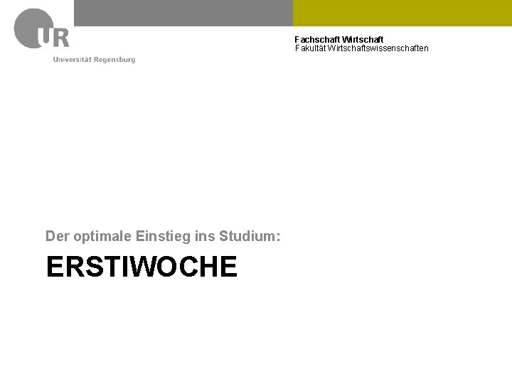 Fachschaft Wirtschaft Fakultät Wirtschaftswissenschaften Der optimale Einstieg ins Studium: ERSTIWOCHE 