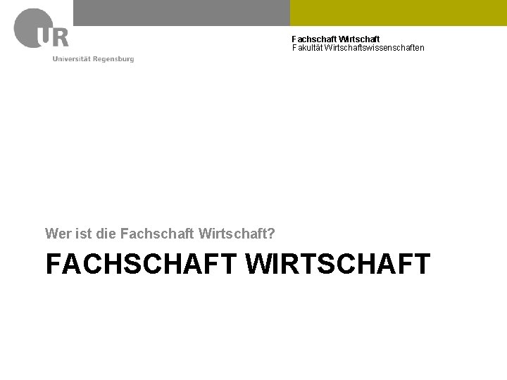 Fachschaft Wirtschaft Fakultät Wirtschaftswissenschaften Wer ist die Fachschaft Wirtschaft? FACHSCHAFT WIRTSCHAFT 