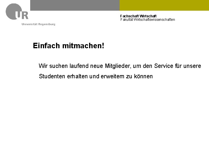 Fachschaft Wirtschaft Fakultät Wirtschaftswissenschaften Einfach mitmachen! Wir suchen laufend neue Mitglieder, um den Service