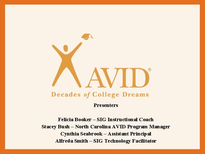Presenters Felicia Booker – SIG Instructional Coach Stacey Bush – North Carolina AVID Program Presenters Felicia Booker – SIG Instructional Coach Stacey Bush – North Carolina AVID Program