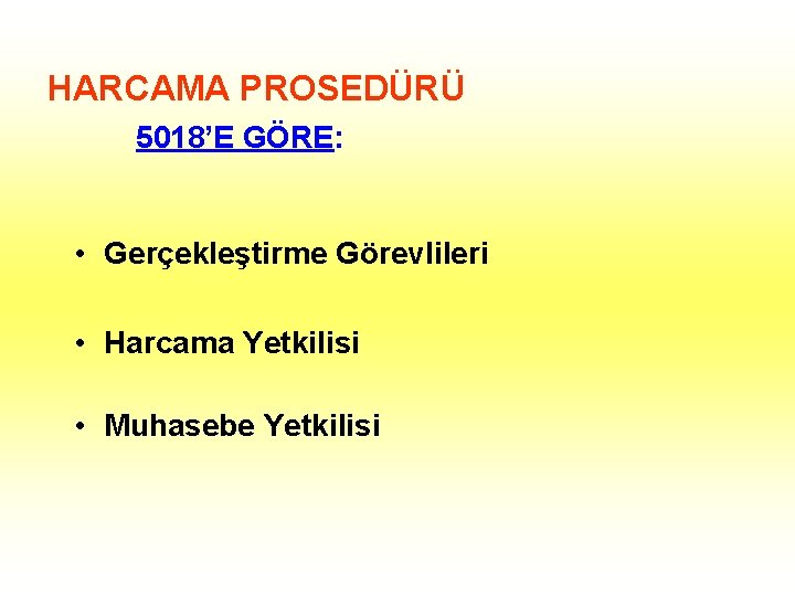 HARCAMA PROSEDÜRÜ 5018’E GÖRE: • Gerçekleştirme Görevlileri • Harcama Yetkilisi • Muhasebe Yetkilisi 