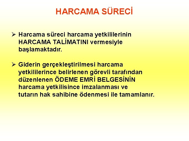 HARCAMA SÜRECİ Ø Harcama süreci harcama yetkililerinin HARCAMA TALİMATINI vermesiyle başlamaktadır. Ø Giderin gerçekleştirilmesi