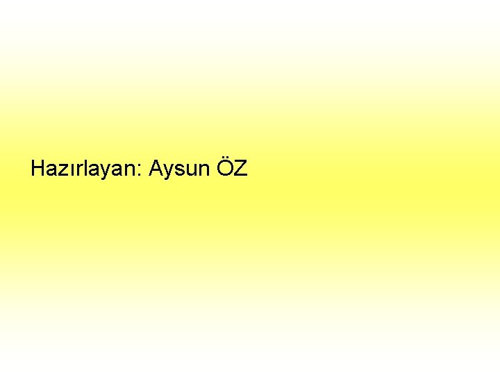 Hazırlayan: Aysun ÖZ 