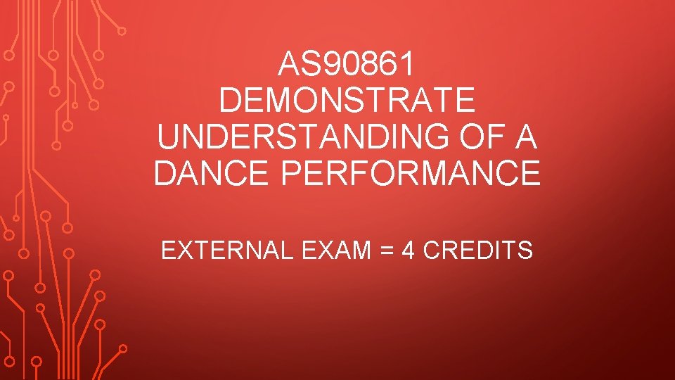 AS 90861 DEMONSTRATE UNDERSTANDING OF A DANCE PERFORMANCE EXTERNAL EXAM = 4 CREDITS AS 90861 DEMONSTRATE UNDERSTANDING OF A DANCE PERFORMANCE EXTERNAL EXAM = 4 CREDITS
