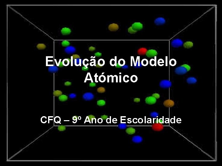 Evolução do Modelo Atómico CFQ – 9º Ano de Escolaridade 