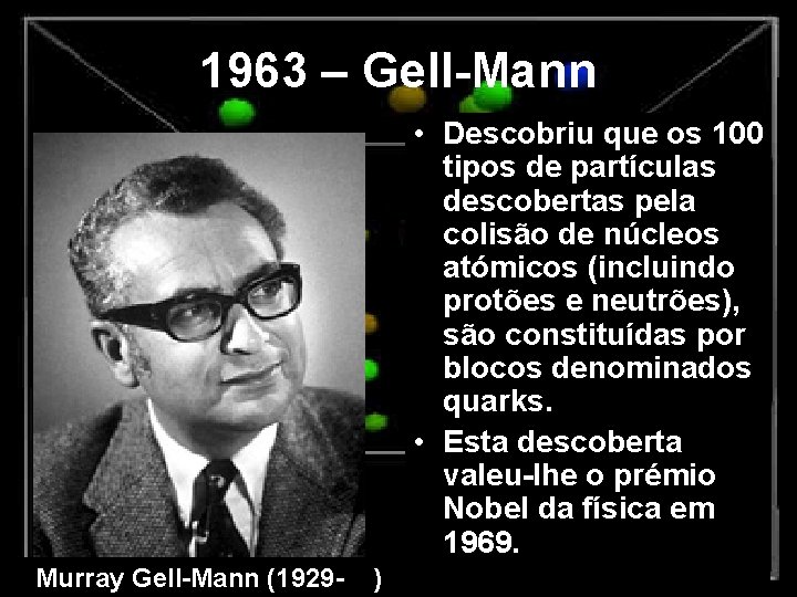 1963 – Gell-Mann • Descobriu que os 100 tipos de partículas descobertas pela colisão