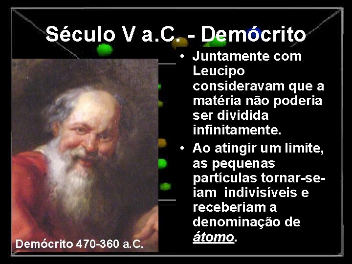 Século V a. C. - Demócrito 470 -360 a. C. • Juntamente com Leucipo