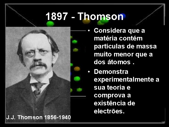 1897 - Thomson J. J. Thomson 1856 -1940 • Considera que a matéria contém