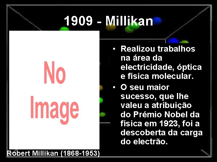 1909 - Millikan • Realizou trabalhos na área da electricidade, óptica e física molecular.
