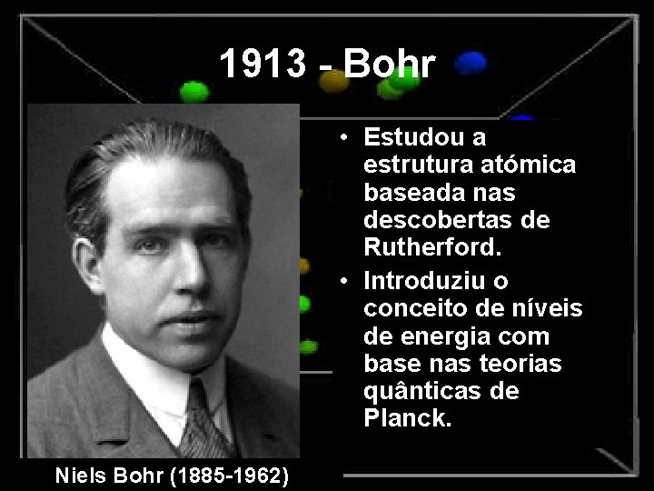 1913 - Bohr • Estudou a estrutura atómica baseada nas descobertas de Rutherford. •