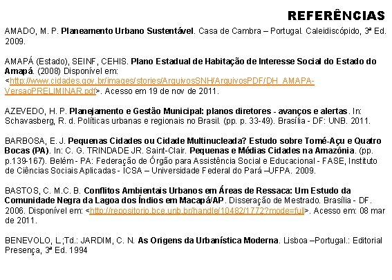 REFERÊNCIAS AMADO, M. P. Planeamento Urbano Sustentável. Casa de Cambra – Portugal. Caleidiscópido, 3ª