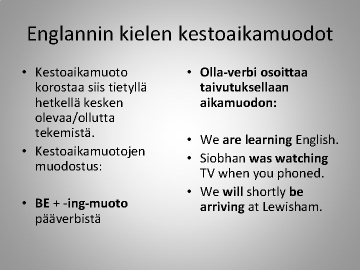 Englannin kielen kestoaikamuodot • Kestoaikamuoto korostaa siis tietyllä hetkellä kesken olevaa/ollutta tekemistä. • Kestoaikamuotojen