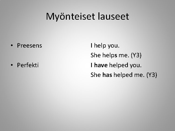 Myönteiset lauseet • Preesens • Perfekti I help you. She helps me. (Y 3)