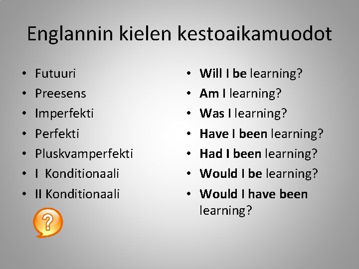 Englannin kielen kestoaikamuodot • • Futuuri Preesens Imperfekti Pluskvamperfekti I Konditionaali II Konditionaali •