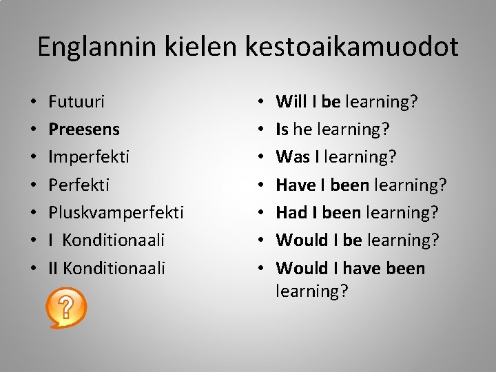 Englannin kielen kestoaikamuodot • • Futuuri Preesens Imperfekti Pluskvamperfekti I Konditionaali II Konditionaali •