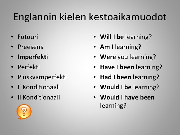 Englannin kielen kestoaikamuodot • • Futuuri Preesens Imperfekti Pluskvamperfekti I Konditionaali II Konditionaali •