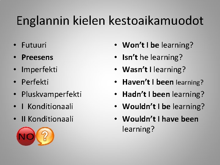 Englannin kielen kestoaikamuodot • • Futuuri Preesens Imperfekti Pluskvamperfekti I Konditionaali II Konditionaali •