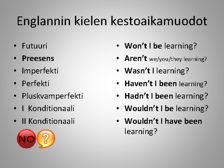 Englannin kielen kestoaikamuodot • • Futuuri Preesens Imperfekti Pluskvamperfekti I Konditionaali II Konditionaali •