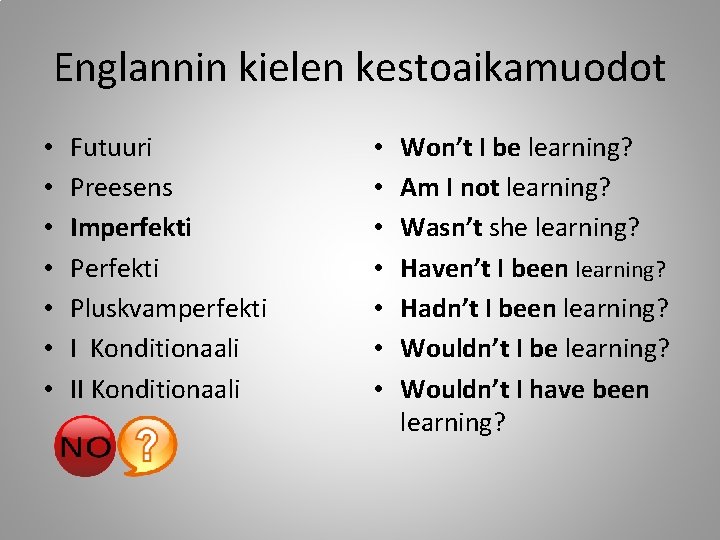 Englannin kielen kestoaikamuodot • • Futuuri Preesens Imperfekti Pluskvamperfekti I Konditionaali II Konditionaali •