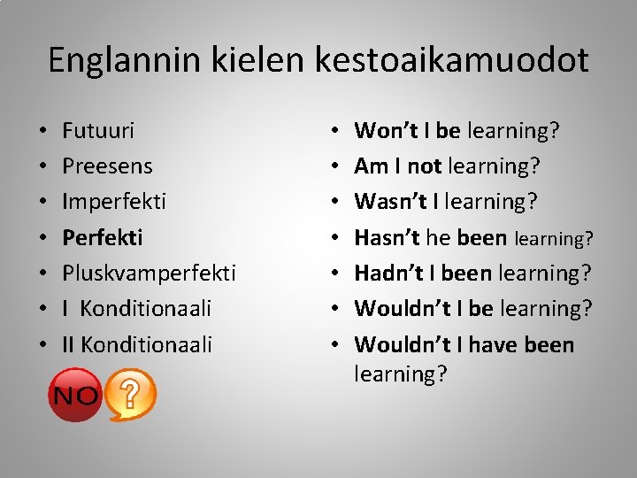 Englannin kielen kestoaikamuodot • • Futuuri Preesens Imperfekti Pluskvamperfekti I Konditionaali II Konditionaali •