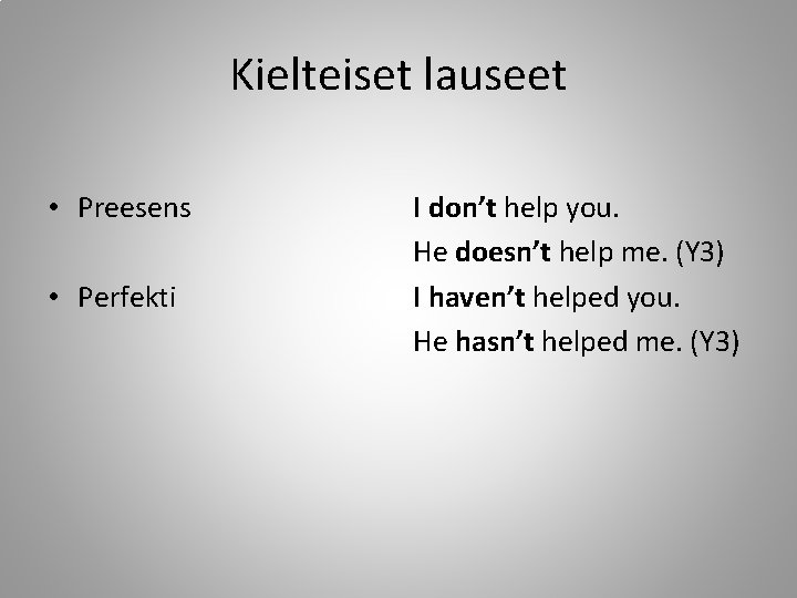 Kielteiset lauseet • Preesens • Perfekti I don’t help you. He doesn’t help me.