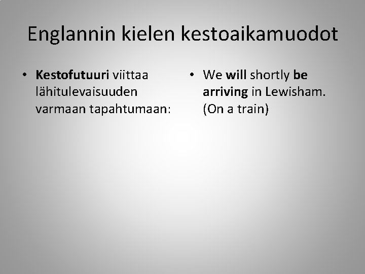 Englannin kielen kestoaikamuodot • Kestofutuuri viittaa lähitulevaisuuden varmaan tapahtumaan: • We will shortly be