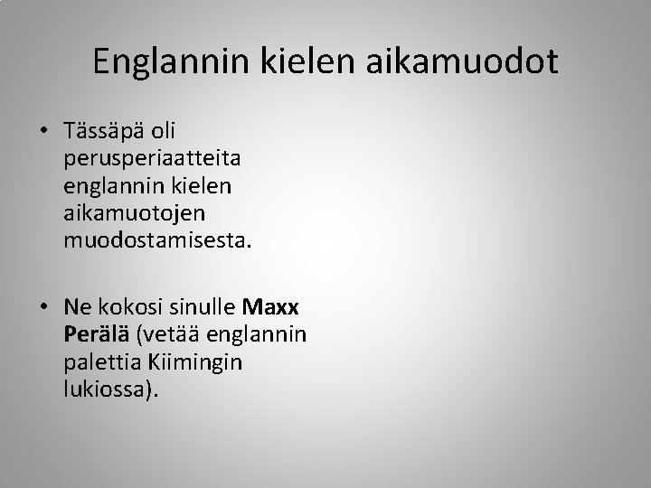 Englannin kielen aikamuodot • Tässäpä oli perusperiaatteita englannin kielen aikamuotojen muodostamisesta. • Ne kokosi