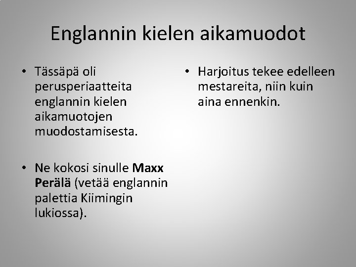 Englannin kielen aikamuodot • Tässäpä oli perusperiaatteita englannin kielen aikamuotojen muodostamisesta. • Ne kokosi