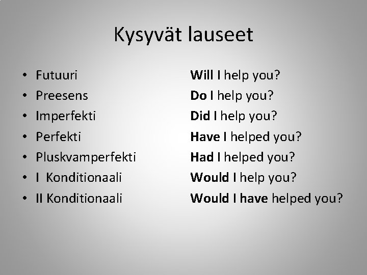 Kysyvät lauseet • • Futuuri Preesens Imperfekti Pluskvamperfekti I Konditionaali II Konditionaali Will I