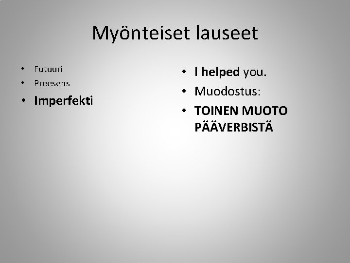 Myönteiset lauseet • Futuuri • Preesens • Imperfekti • I helped you. • Muodostus: