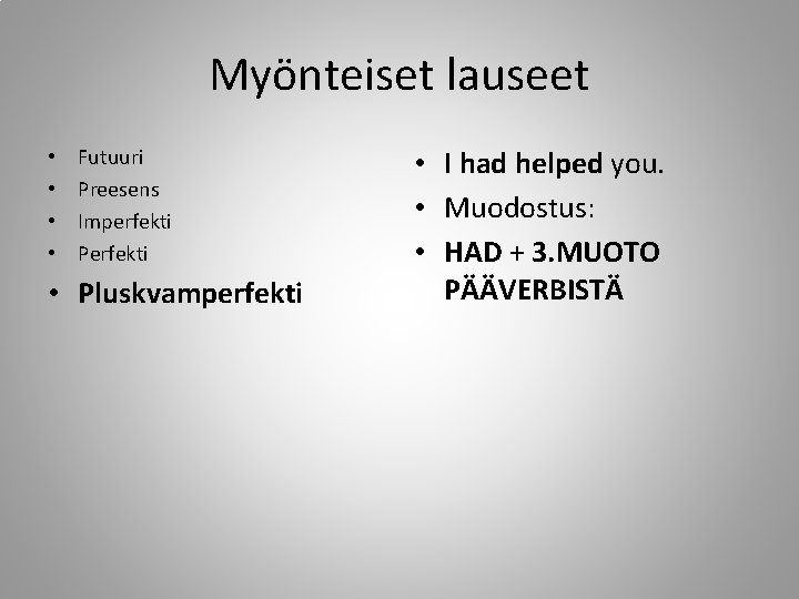 Myönteiset lauseet • • Futuuri Preesens Imperfekti Perfekti • Pluskvamperfekti • I had helped