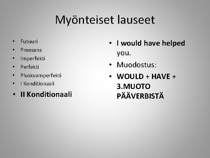 Myönteiset lauseet • • • Futuuri Preesens Imperfekti Pluskvamperfekti I Konditionaali • I would