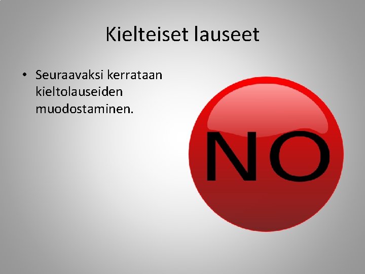 Kielteiset lauseet • Seuraavaksi kerrataan kieltolauseiden muodostaminen. 